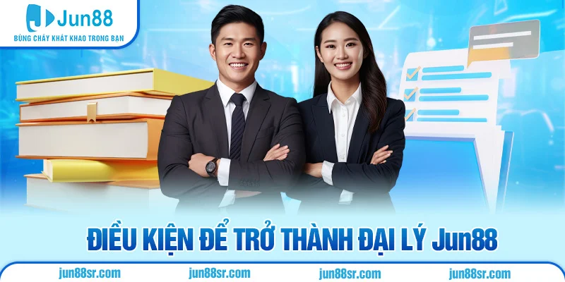 Điều kiện để trở thành đại lý Jun88