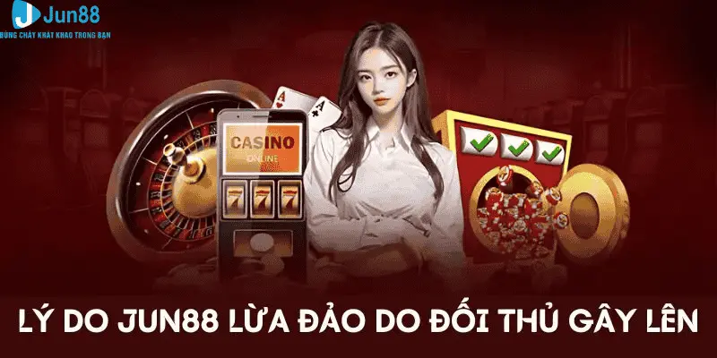 Jun88 Lừa Đảo - Giải Mã Thực Hư Lời Đồn Trên Thị Trường Cá Cược 2 Lý do Jun88 lừa đảo do đối thủ tạo lên