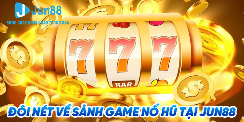 Đôi nét về sảnh game nổ hũ tại Jun88